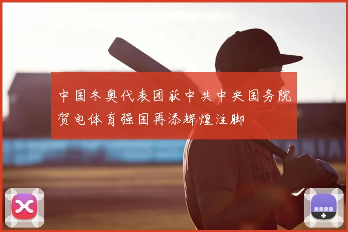 中国冬奥代表团获中共中央国务院贺电体育强国再添辉煌注脚